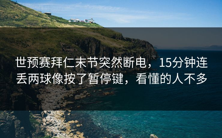 世预赛拜仁末节突然断电，15分钟连丢两球像按了暂停键，看懂的人不多